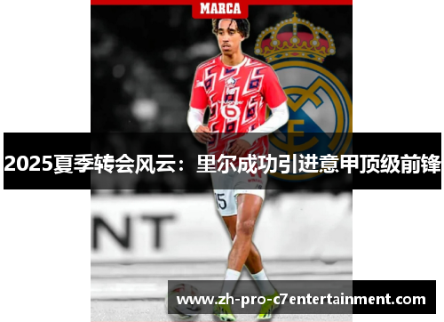 2025夏季转会风云:里尔成功引进意甲顶级前锋 2025夏季转会风云:里尔成功引进意甲顶级前锋