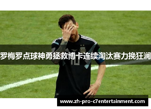 罗梅罗点球神勇拯救博卡连续淘汰赛力挽狂澜