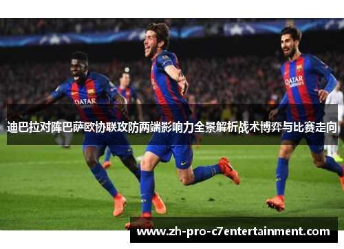 迪巴拉对阵巴萨欧协联攻防两端影响力全景解析战术博弈与比赛走向