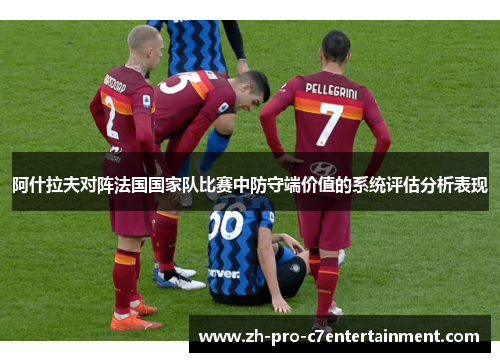 阿什拉夫对阵法国国家队比赛中防守端价值的系统评估分析表现